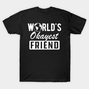 Friend - World's okayest friend T-Shirt